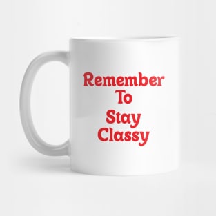 Remember to stay classy!!! Mug